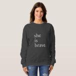 She Is Brave - Inspirational Quote Sweatshirt at Zazzle