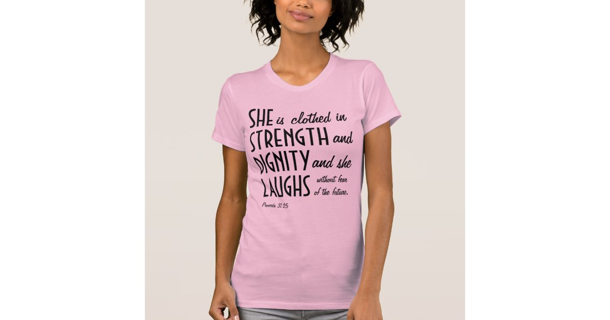 She Is Clothed In Strength And Dignity T Shirt Zazzle Com