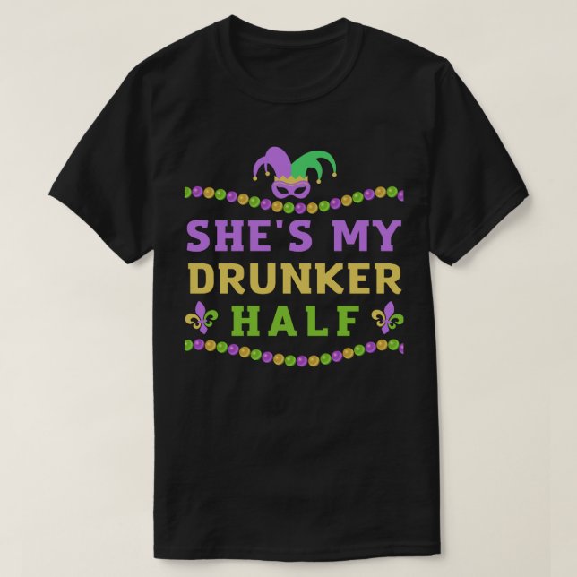 She is My Drunker Half Funny Mardi Gras Couple T-Shirt (Design Front)