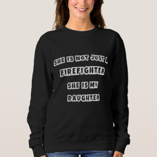 She Is Not Just A Firefighter Dad Mom Proud Daugh Sweatshirt