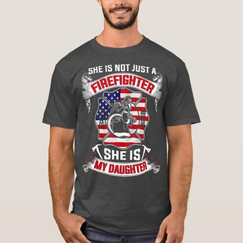 She Is Not Just A Firefighter She Is My Daughter F T_Shirt