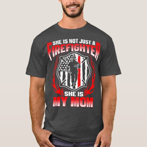 She Is Not Just A Firefighter She Is My Mom Mother T_Shirt