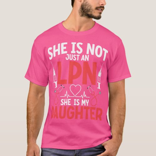 She Is Not Just an LPN She Is My Daughter LPN Nurs T_Shirt