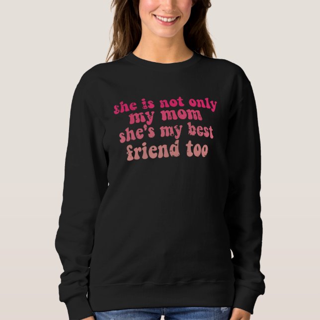 she is not only my mom she's my best friend too, m sweatshirt (Front)