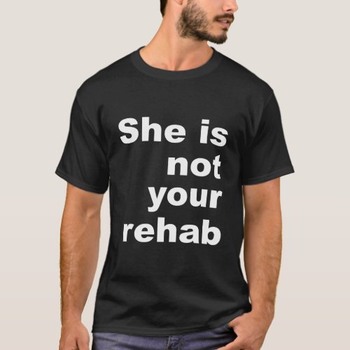 She Is Not Your Rehab Mens Domestic Violence_Free T_Shirt