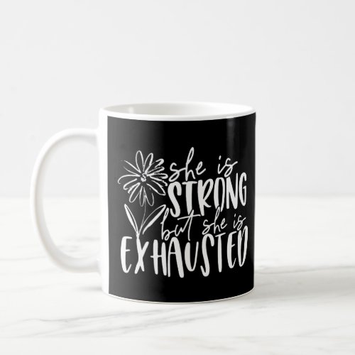 She Is Strong But She Is Exhausted    Coffee Mug
