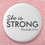 She is Strong | Proverbs 31:25 Christian Faith Button<br><div class="desc">Simple,  stylish christian scripture quote art design with bible verse "She is Strong - Proverbs 31:25" in modern minimalist typography in off black. This trendy,  modern faith design is the perfect gift and fashion statement. | #christian #religion #scripture #faith #bible #jesus #bethelight</div>