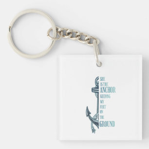She is the Anchor keeping my Feet on the Ground Keychain