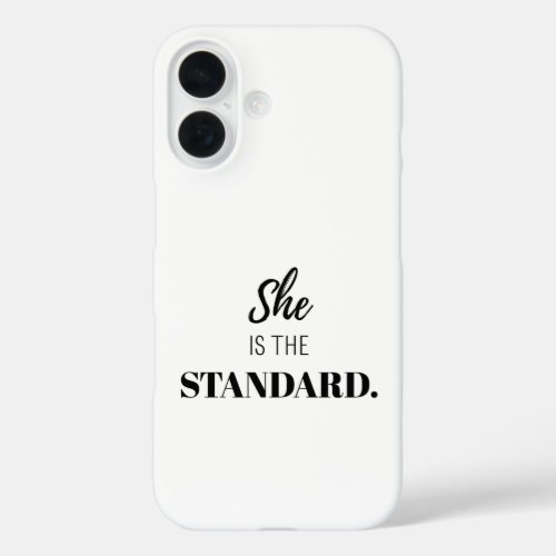 She Is the Standard – Bold Feminine Empowerment iPhone 16 Case