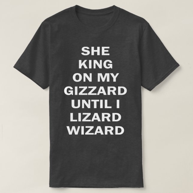 she king on my gizzard until i lizard wizard T-Shirt (Design Front)