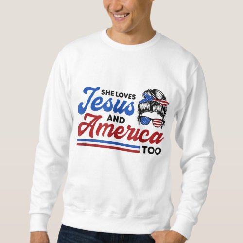 She Loves Jesus And America Too 4th of July Proud  Sweatshirt