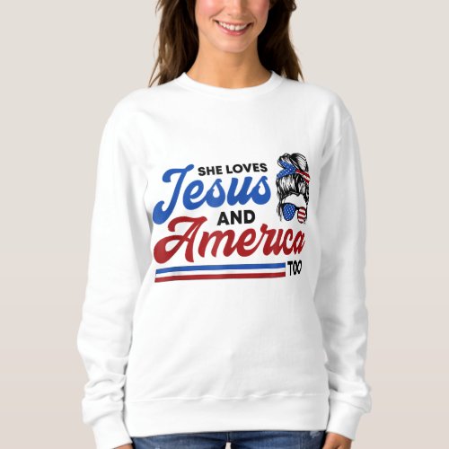 She Loves Jesus And America Too 4th of July Proud  Sweatshirt