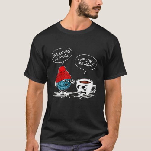 She Loves Me More Crochet Yarn And Coffee Funny T-Shirt