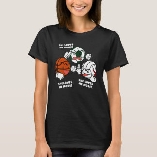 She Loves Me More Soccer Basketball Volleyball P T-Shirt