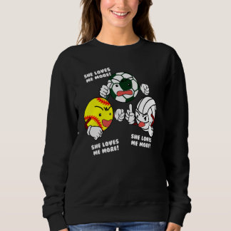 She Loves Me More   Softball Soccer Volleyball Pla Sweatshirt