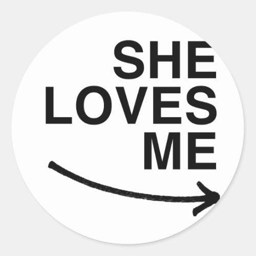She loves me rightpng classic round sticker