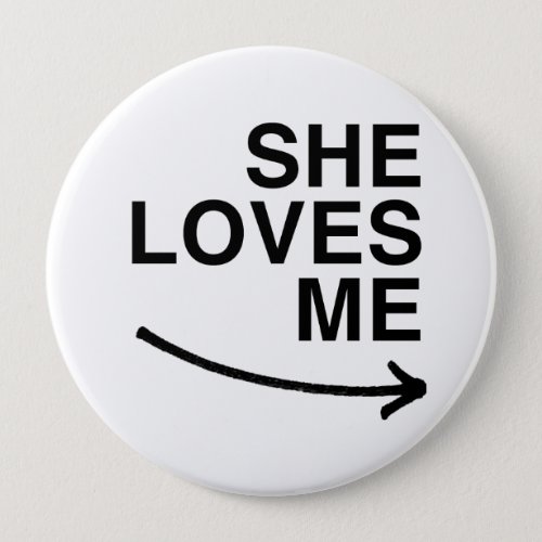 She loves me rightpng pinback button