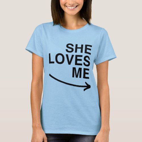 She loves me rightpng T_Shirt