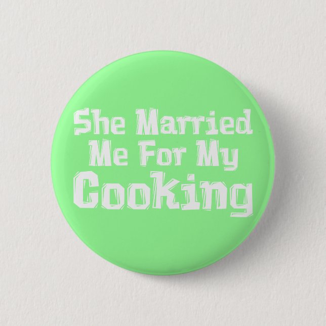 She Married Me For My Cooking Gifts Pinback Button (Front)