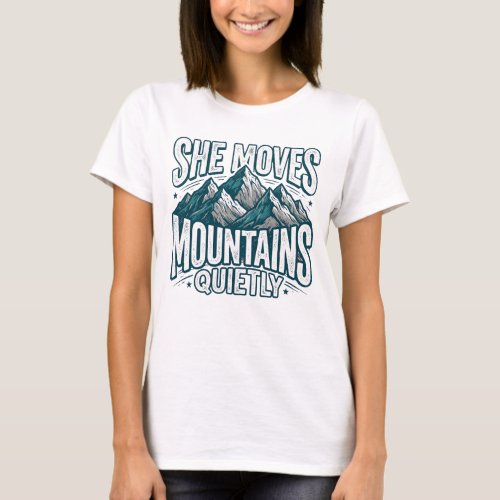 She Moves Mountains Quietly T-Shirt | Women's Moun