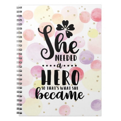 She needed a hero so thats what she became notebook