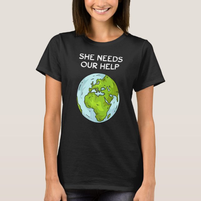 She Needs Our Help Planet Ground Warming Climate P T-Shirt (Front)