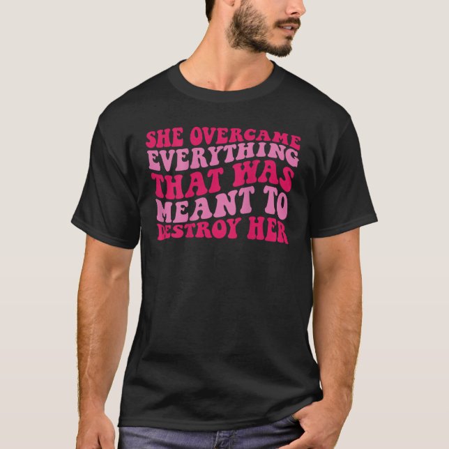 She overcame everything that was meant to destroy  T-Shirt (Front)