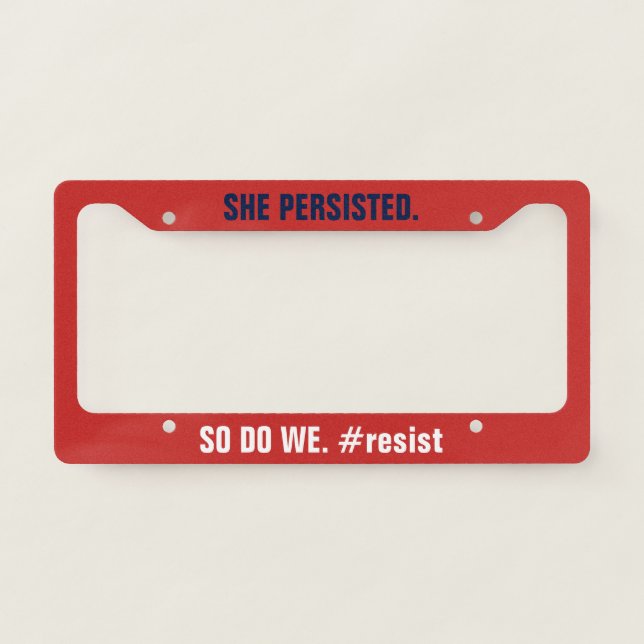 She Persisted So Do We Resistance License Plate Frame (Front)