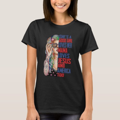 She s A Good Girl Loves Her Mama Jesus America Too T_Shirt