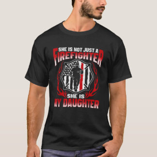 She s Not Just A Firefighter She s My Daughter Fir T-Shirt