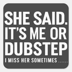She Said It is Me Or Dubstep I Miss Her Sometimes Square Sticker