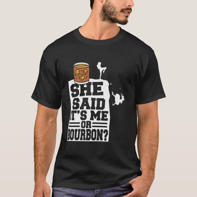 She Said It'S Me Or Bourbon Drinking Whiskey Drink T-Shirt (Front)