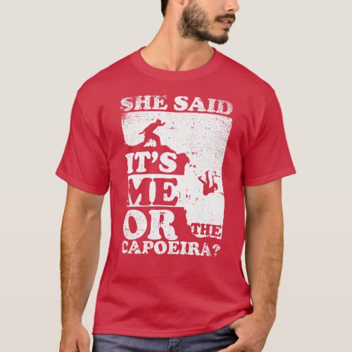 She Said Its Me Or Capoeira T_Shirt