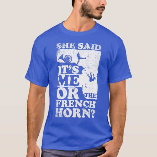 She Said Its Me Or French horn T_Shirt