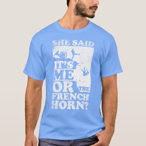 She Said Its Me Or French horn T_Shirt