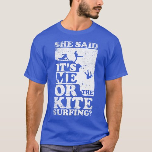 She Said Its Me Or Kite Surfing T_Shirt