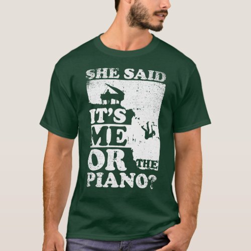 She Said Its Me Or piano T_Shirt