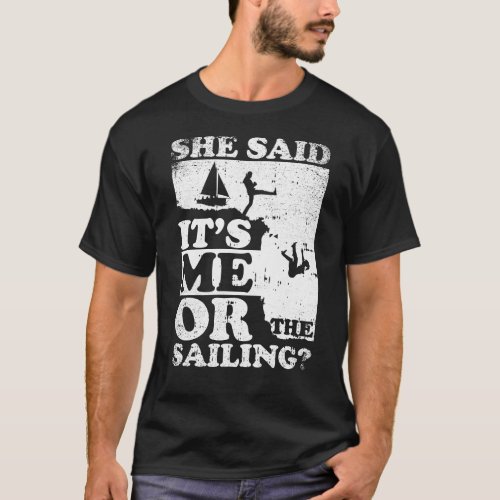 She Said Its Me Or Sailing T_Shirt