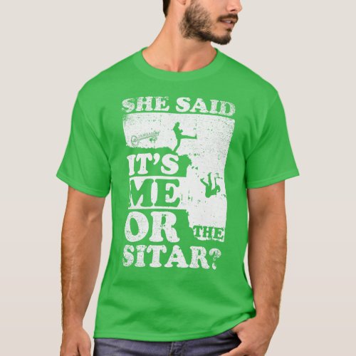 She Said Its Me Or sitar T_Shirt