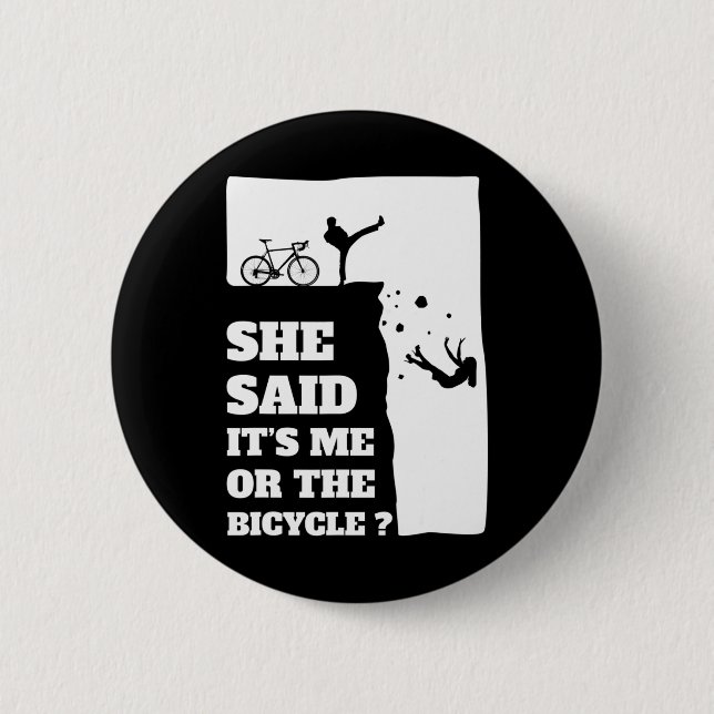 She said its me or the Bicycle Fun Cycling  Button (Front)