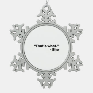 She Said Snowflake Pewter Christmas Ornament