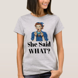 She Said What? T-Shirt