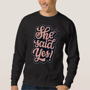 She Said Yes Marriage Proposal Couples Engagement  Sweatshirt
