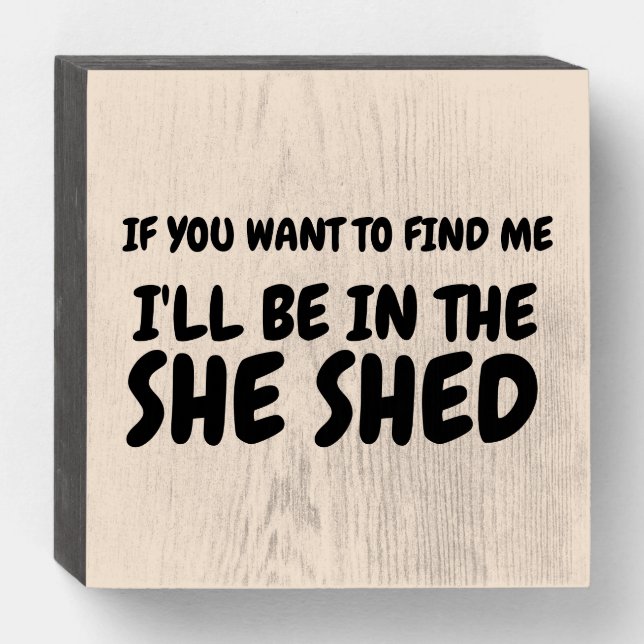 SHE SHED (IFYOU WANT TO FIND ME) RUSTIC WOOD SIGNS (Front Horizontal)