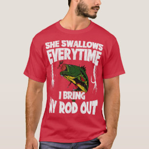 She Swallows Everytime I Bring My Rod Out Fishing T-Shirt