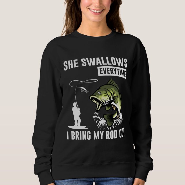 She Swallows Everytime I Bring Rod Out Sweatshirt (Front)