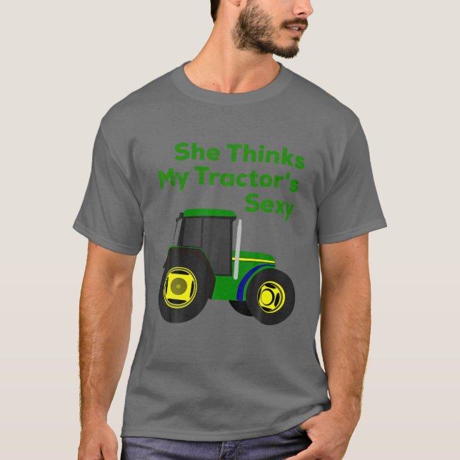 She Thinks My Tractor's Sexy Funny T-Shirt (Front)