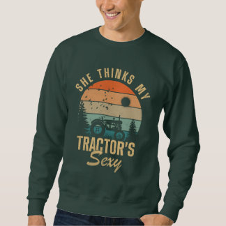 She Thinks My Tractor's Sexy Sweatshirt