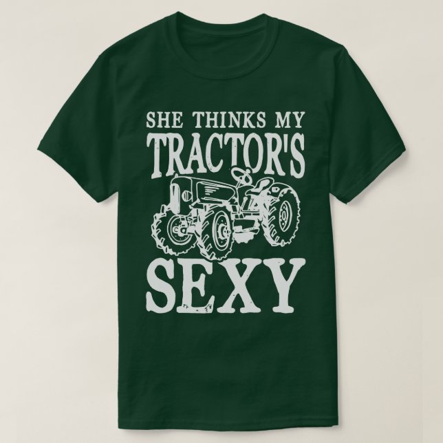 She thinks my Tractors Sexy T-Shirt (Design Front)