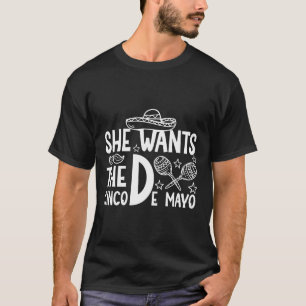 She Wants Cinco De Mayo Adult Humor Funny Mexican T-Shirt